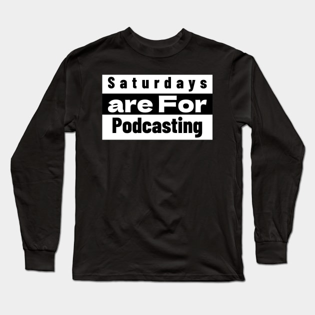 Saturdays Are for Podcasting Long Sleeve T-Shirt by The PodShack Studio Fort Worth